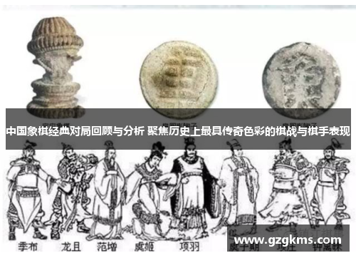 中国象棋经典对局回顾与分析 聚焦历史上最具传奇色彩的棋战与棋手表现