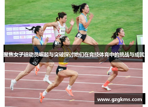 聚焦女子运动员崛起与突破探讨她们在竞技体育中的挑战与成就