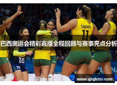 巴西奥运会精彩直播全程回顾与赛事亮点分析